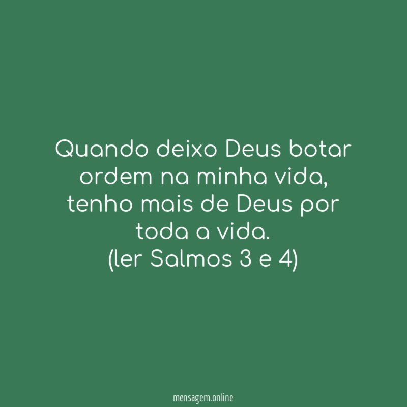 Quando deixo Deus botar ordem na minha vida, tenho mais de Deus por toda a vida.