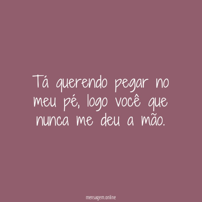 Tá querendo pegar no meu pé