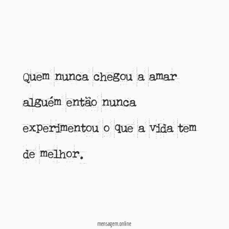 Quem nunca chegou a amar alguém então nunca