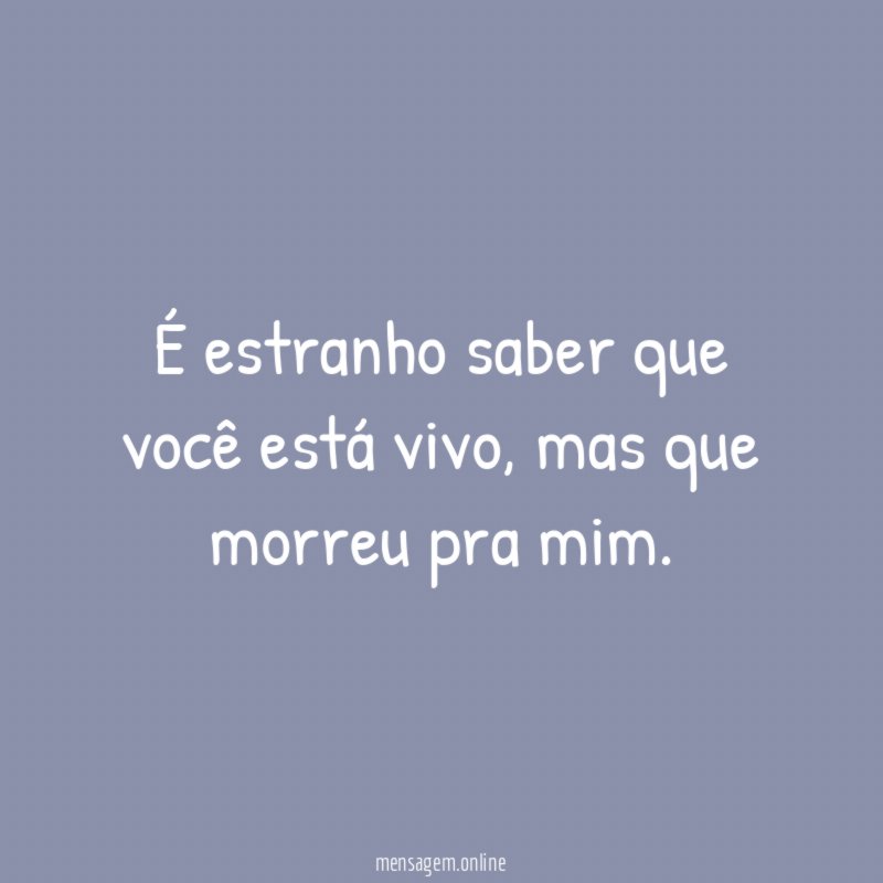 É estranho saber que você está vivo