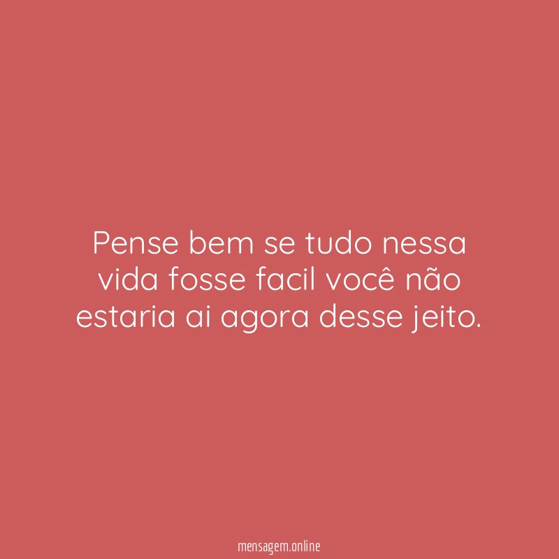 Pense bem se tudo nessa vida fosse facil