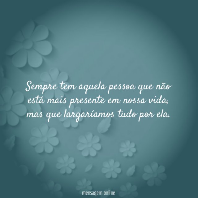 Sempre tem aquela pessoa que não está mais