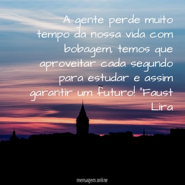A gente perde muito tempo da nossa vida com bobagem