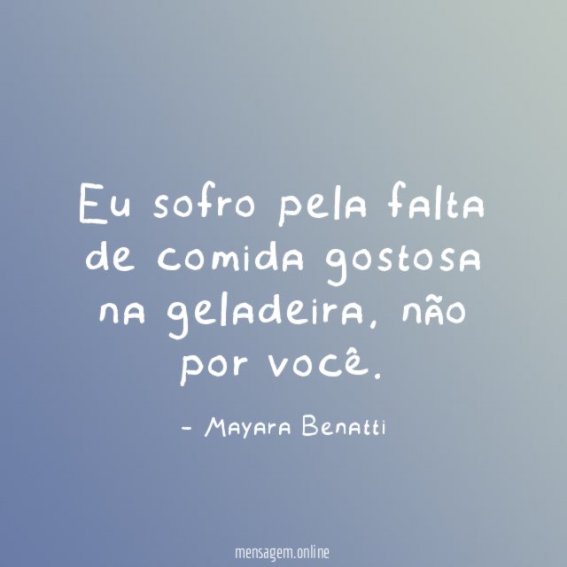 Eu sofro pela falta de comida gostosa na geladeira