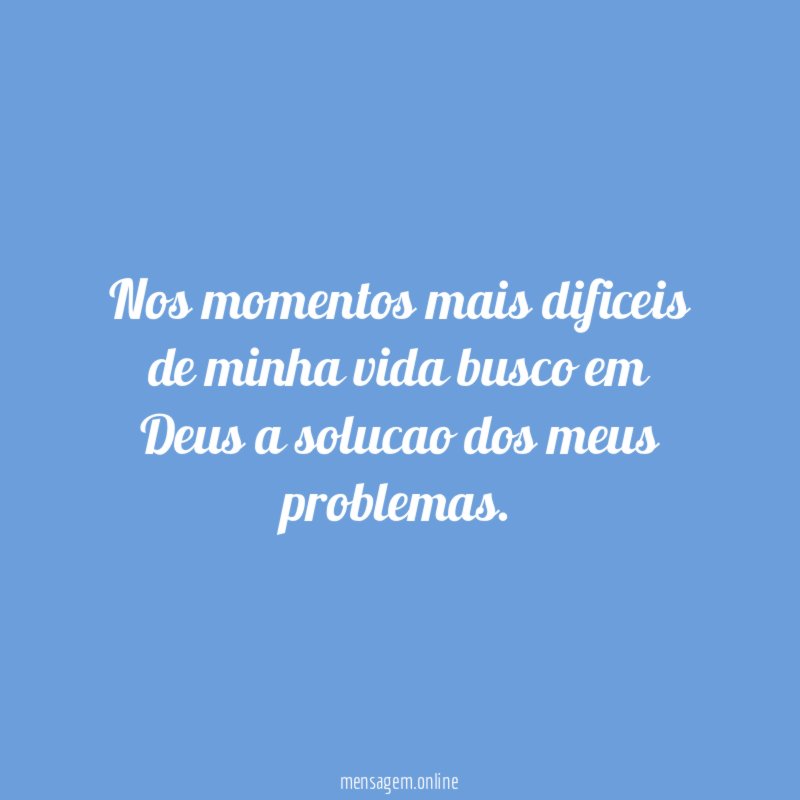 Nos momentos mais dificeis de minha vida busco