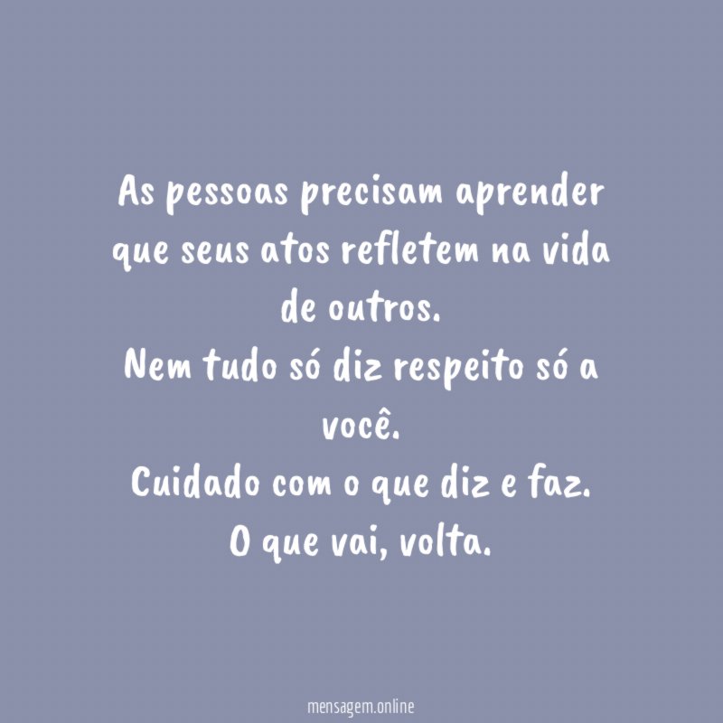 As pessoas precisam aprender que seus atos refletem na vida de outros