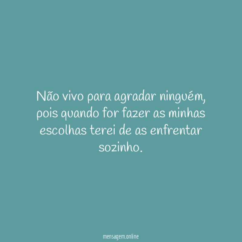 Não vivo para agradar ninguém