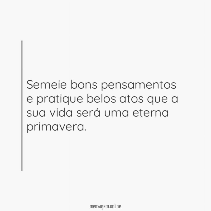 Semeie bons pensamentos e pratique belos atos que