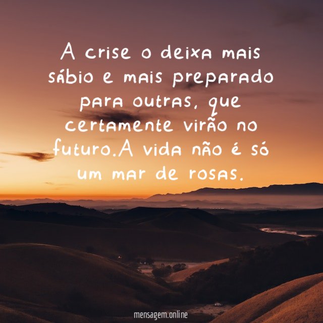 A crise o deixa mais sábio e mais preparado para outras