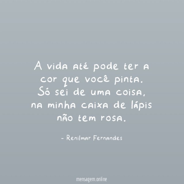 A vida até pode ter a cor que você pinta