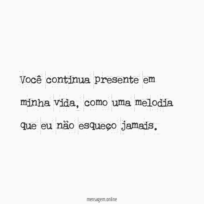 Você continua presente em minha vida