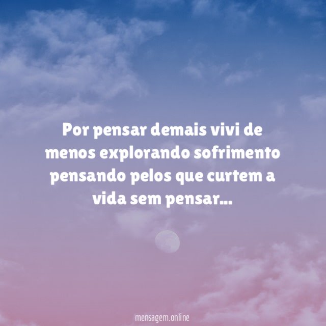 Por pensar demais vivi de menos explorando sofrimento
