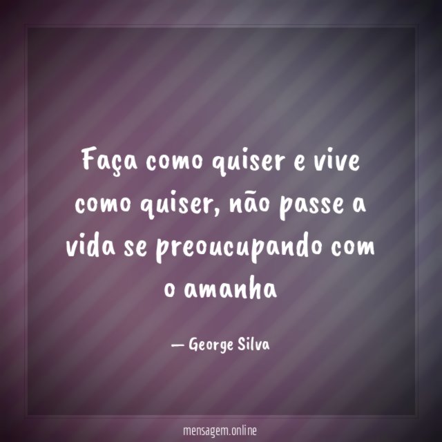 Faça como quiser e vive como quiser
