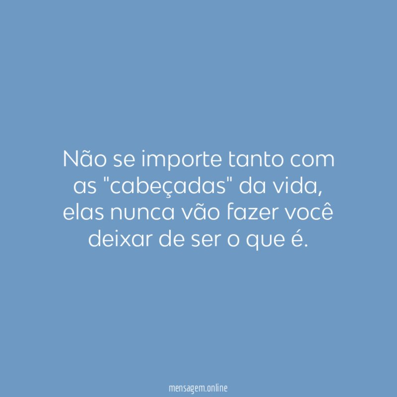 Não se importe tanto com as "cabeçadas" da vida
