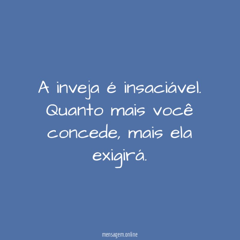 A inveja é insaciável