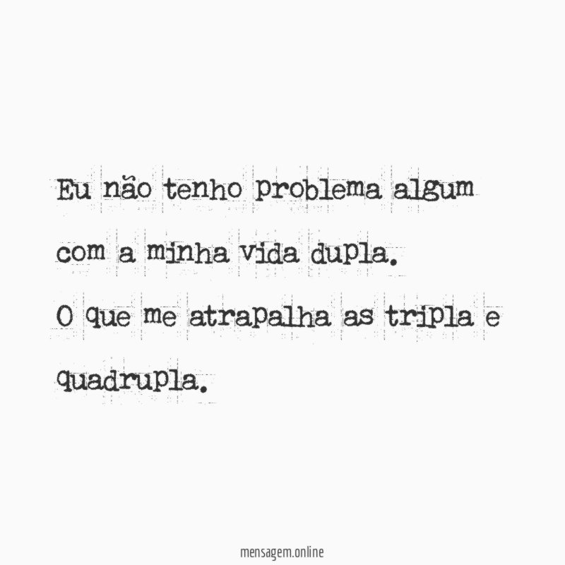 Eu não tenho problema algum com a minha vida dupla