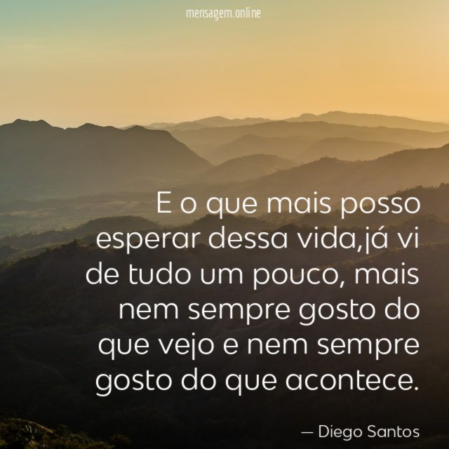 E o que mais posso esperar dessa vida