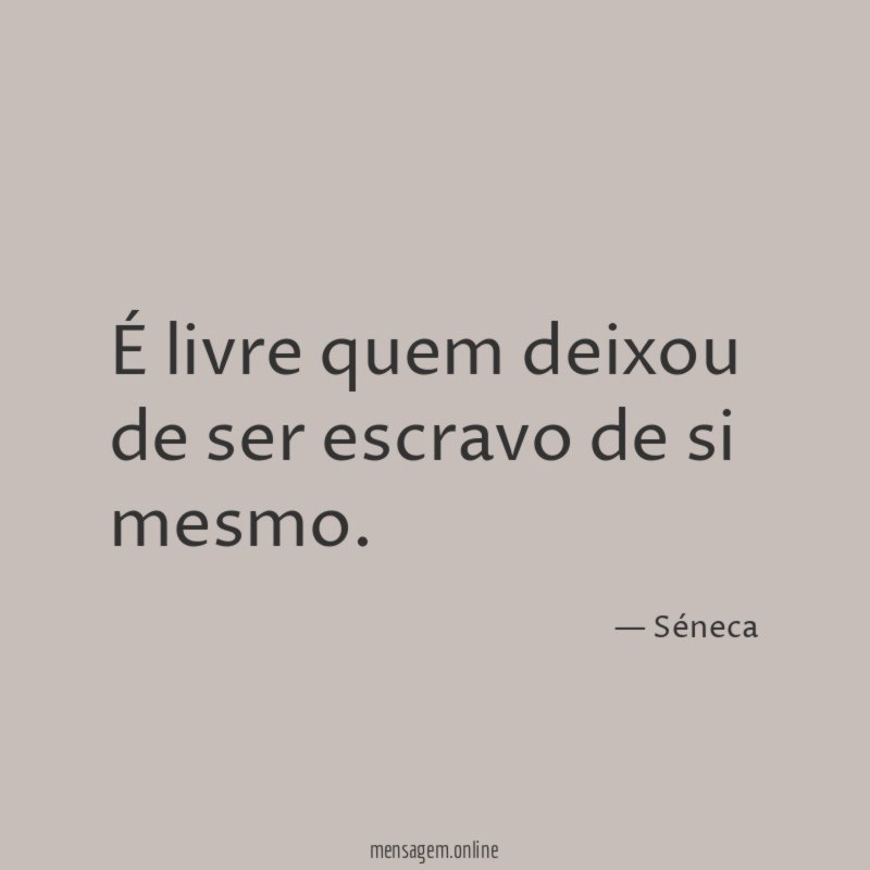 É livre quem deixou de ser escravo de si mesmo