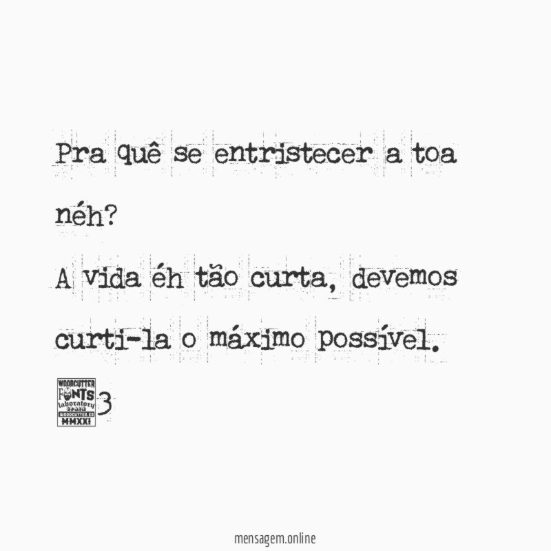 Pra quê se entristecer a toa néh