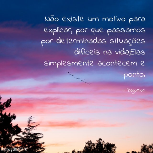 Não existe um motivo para explicar