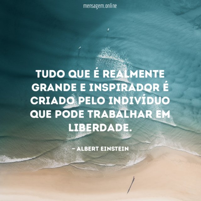 Tudo que é realmente grande e inspirador é