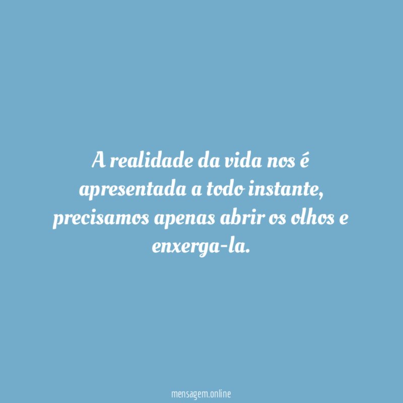 A realidade da vida nos é apresentada a todo instante