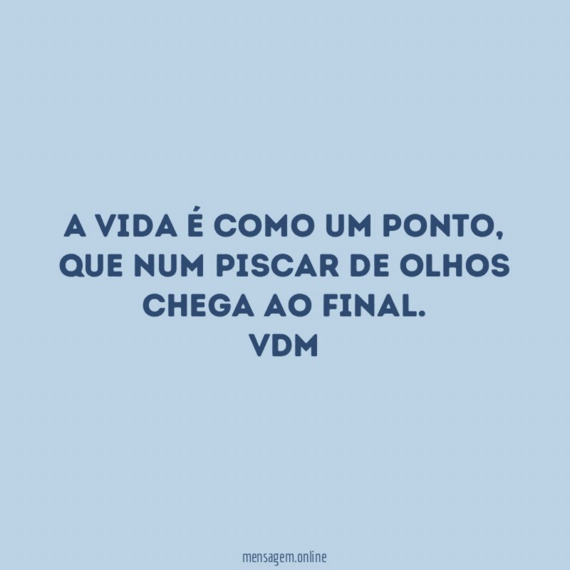 A vida é como um ponto, que num piscar de olhos chega ao final.