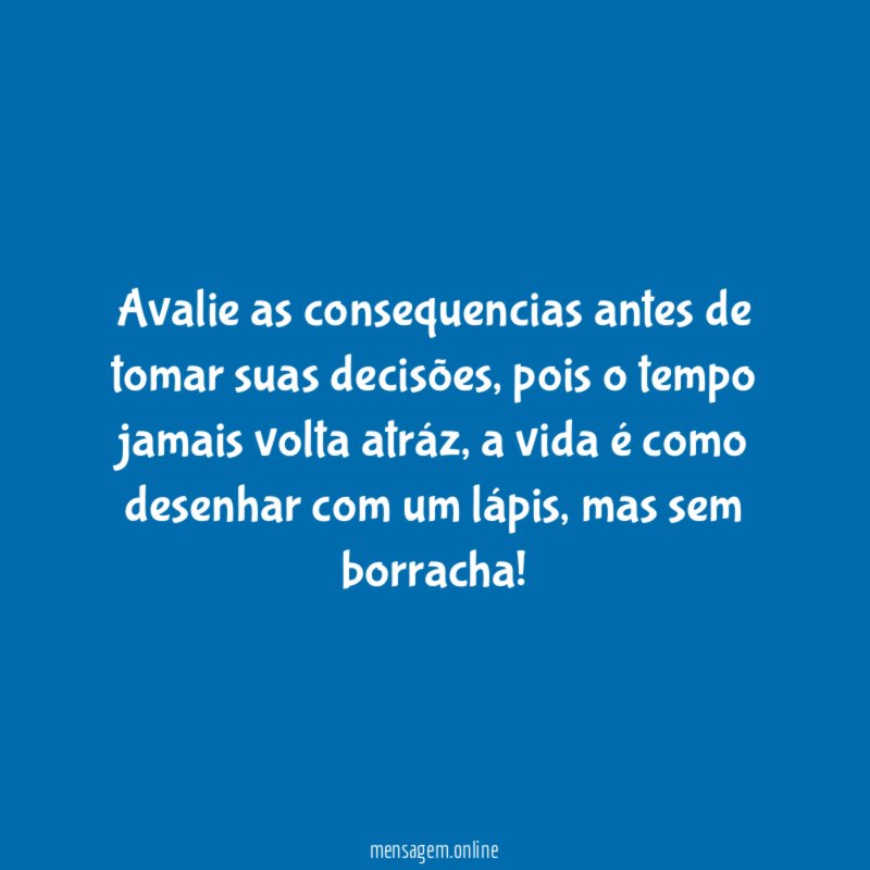 Avalie as consequencias antes de tomar suas decisões
