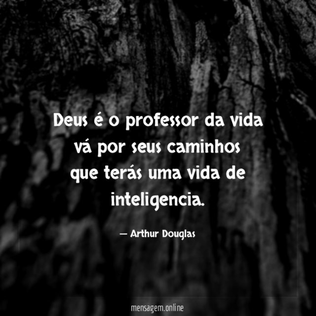 Deus é o professor da vida vá por seus