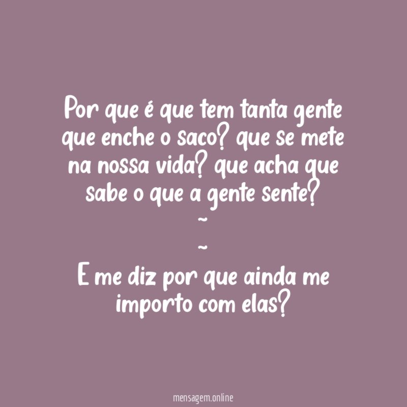 Por que é que tem tanta gente que enche o saco