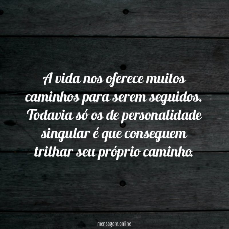A vida nos oferece muitos caminhos para serem seguidos