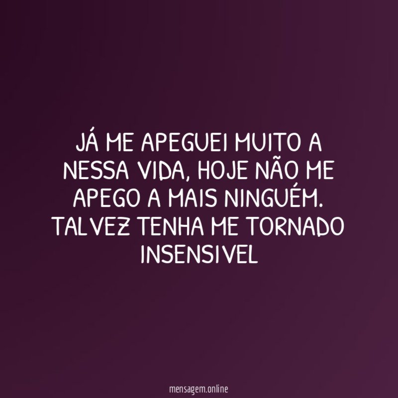 Já me apeguei muito a nessa vida