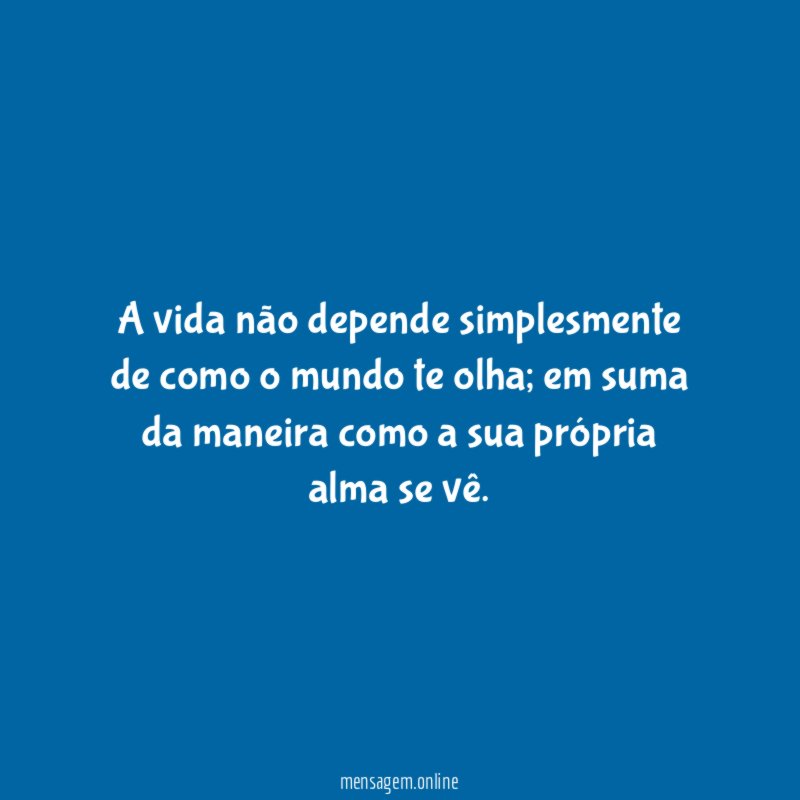 A vida não depende simplesmente de como o mundo te olha