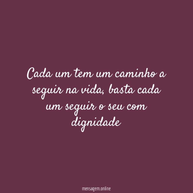 Cada um tem um caminho a seguir na vida