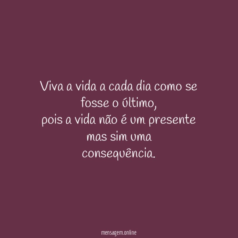 Viva a vida a cada dia como se fosse o último