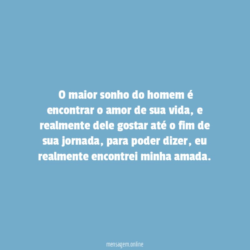 ”O maior sonho do homem é encontrar o amor de sua vida