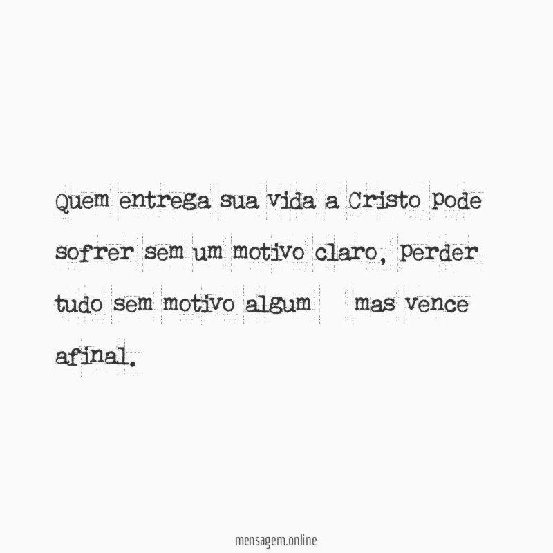 Quem entrega sua vida a Cristo pode sofrer sem um motivo claro
