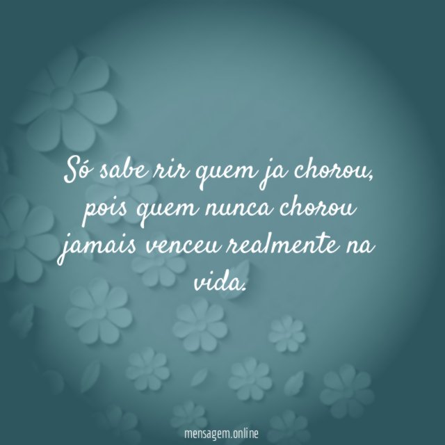 Só sabe rir quem ja chorou