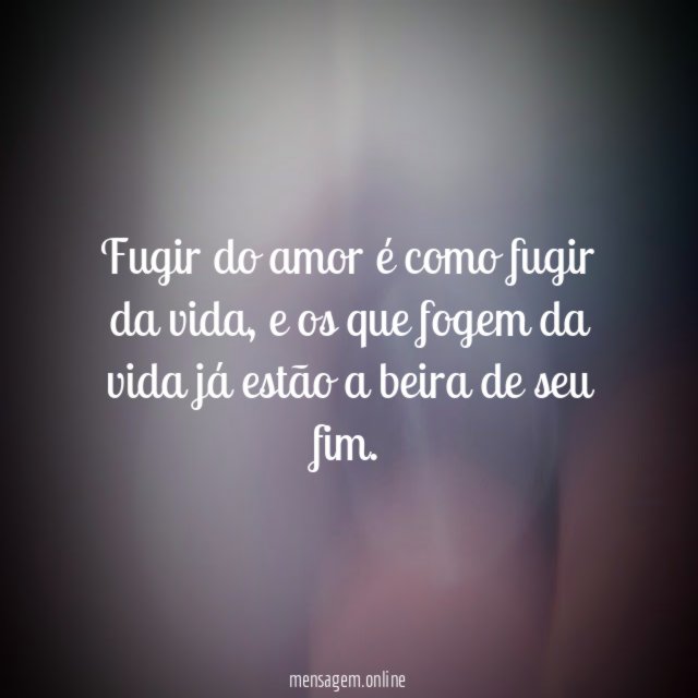 Fugir do amor é como fugir da vida