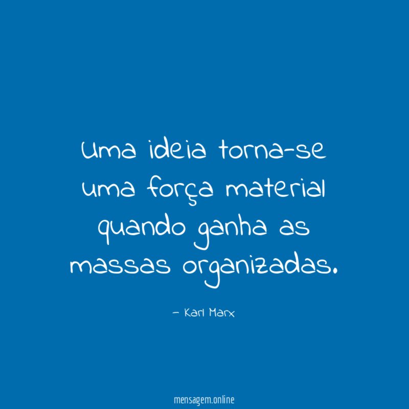 Uma ideia torna-se uma força material quando ganha as massas organizadas