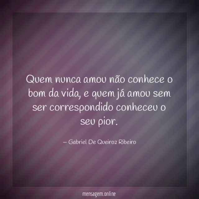 Quem nunca amou não conhece o bom da vida