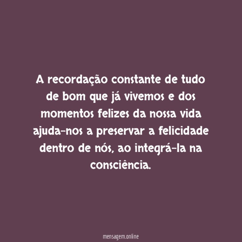 A recordação constante de tudo de bom que