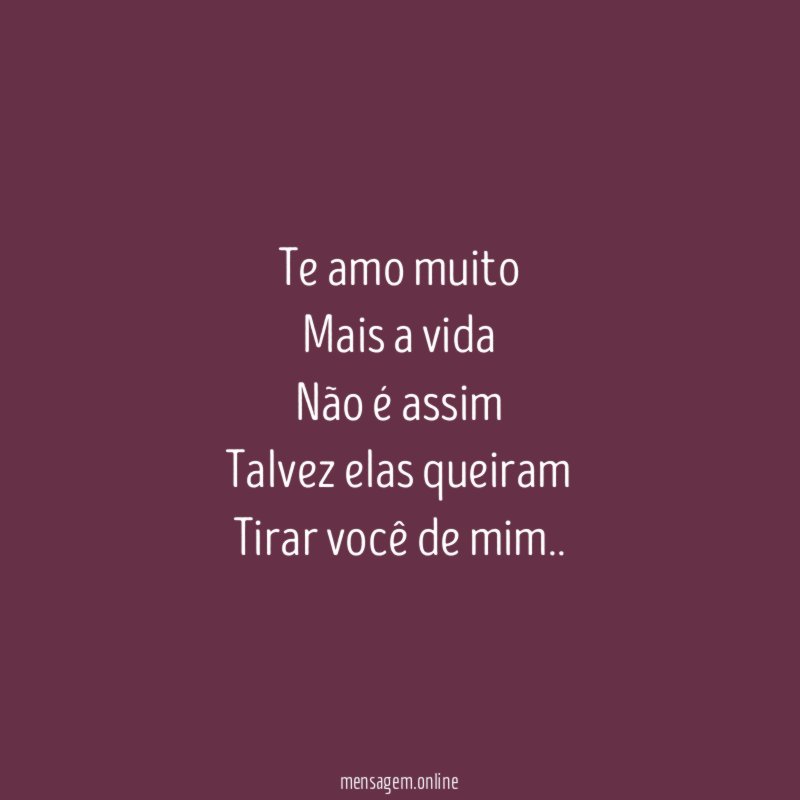 Te amo muito Mais a vida Não é assim Talvez elas