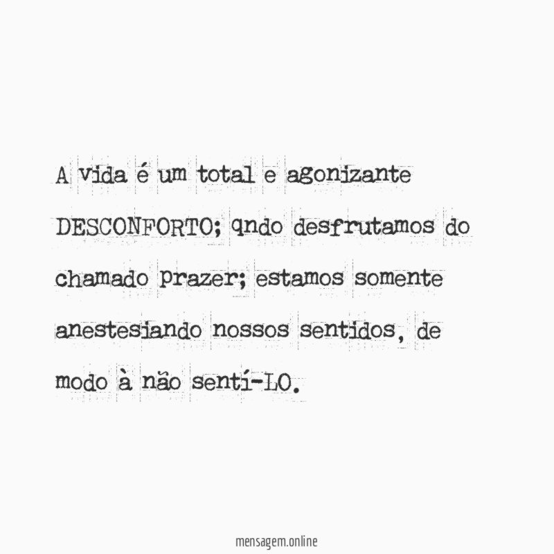 A vida é um total e agonizante DESCONFORTO