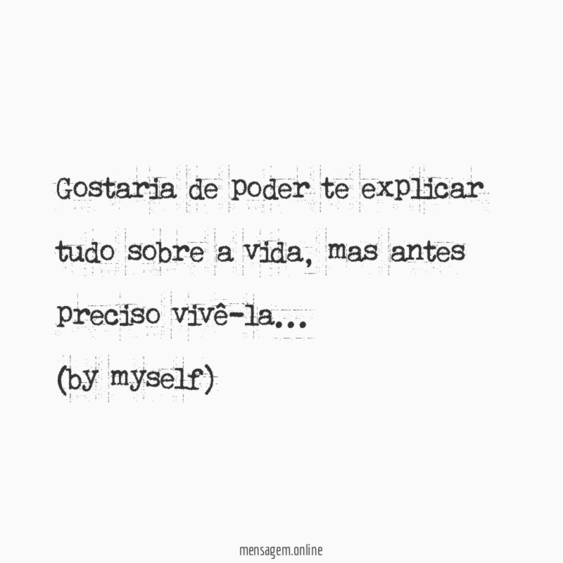 Gostaria de poder te explicar tudo sobre a vida