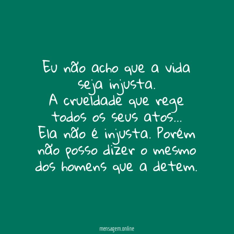 Eu não acho que a vida seja injusta