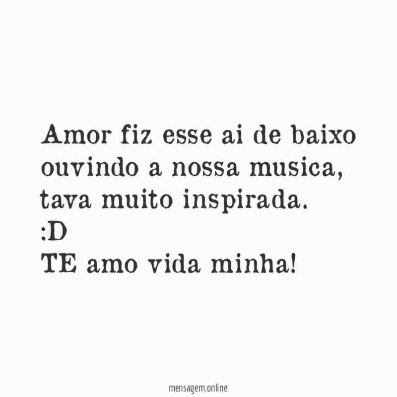 Amor fiz esse ai de baixo ouvindo a nossa musica, tava muito inspirada.