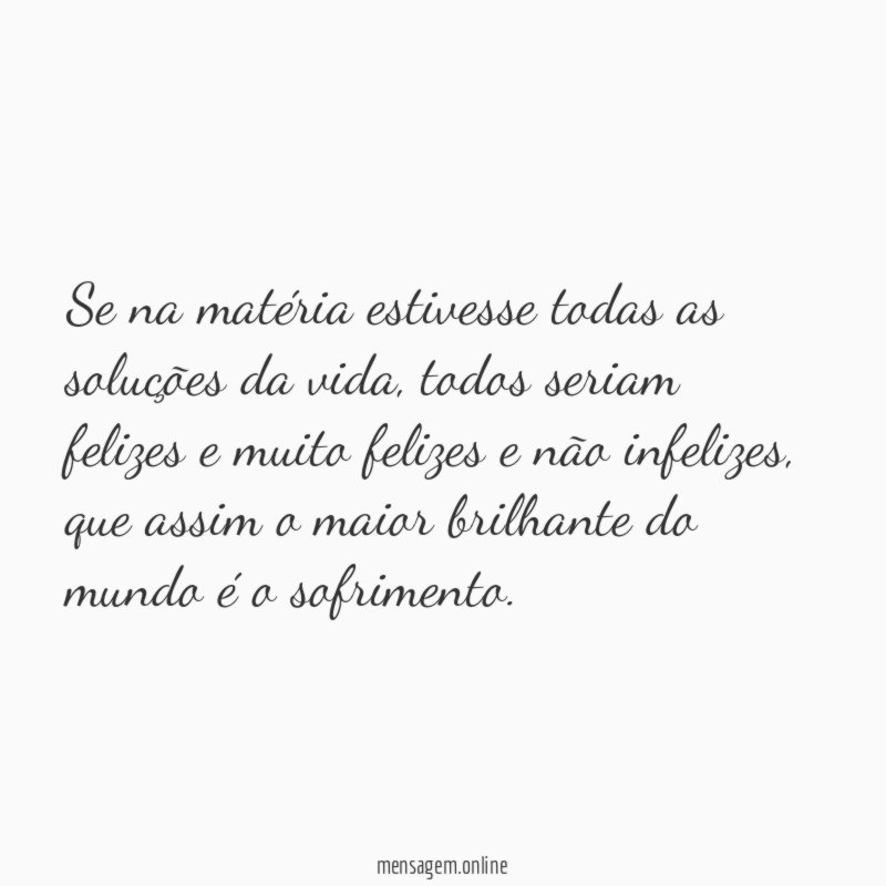 Se na matéria estivesse todas as soluções da vida
