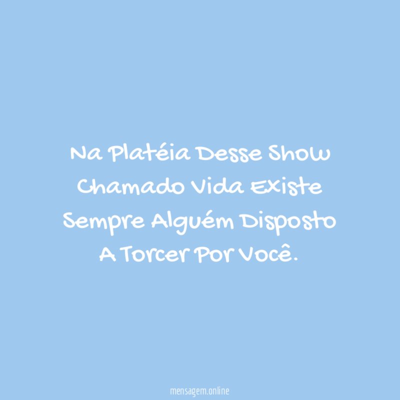 Na Platéia Desse Show Chamado Vida Existe Sempre Alguém Disposto A