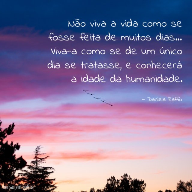 Não viva a vida como se fosse feita de muitos dias